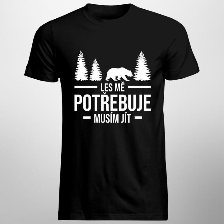 Les mě potřebuje, musím jít - pánská trička  s potiskem