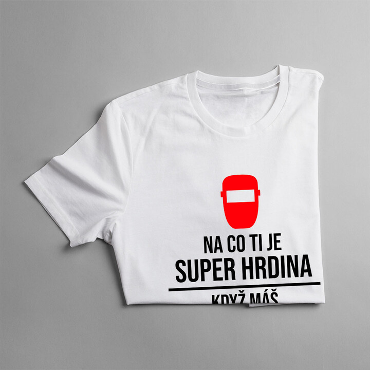 Na co ti je super hrdina, když máš svářeče?