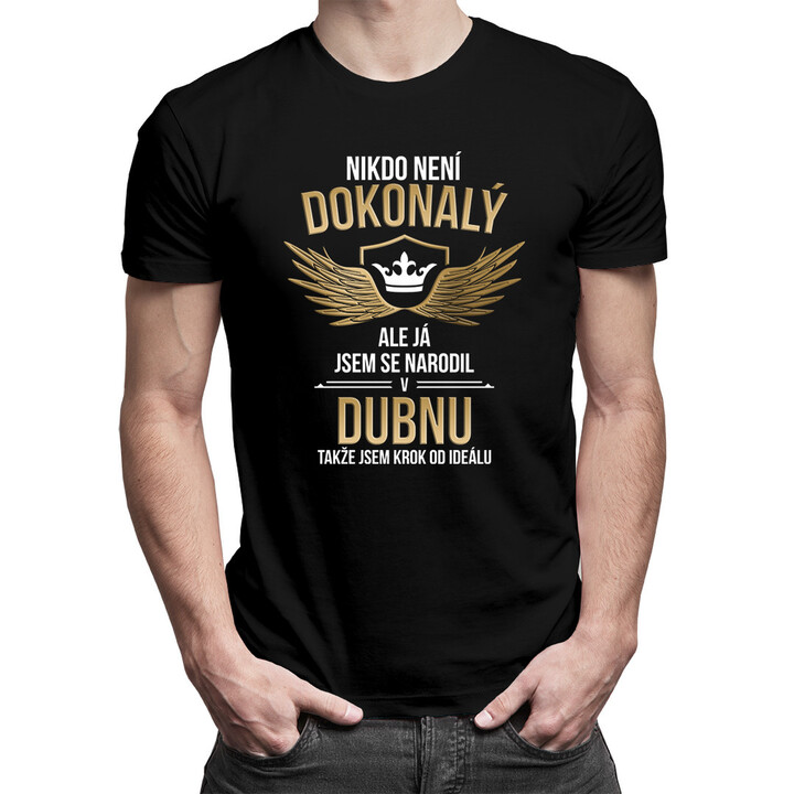 Nikdo není dokonalý, ale já jsem se narodil v dubnu - pánská trička  s potiskem
