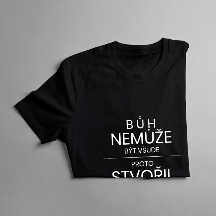 Bůh nemůže být všude, proto stvořil mámu - dámská trička  s potiskem