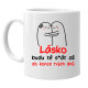 Lásko! Budu tě s*át až do konce tvých dnů - hrnek s potiskem
