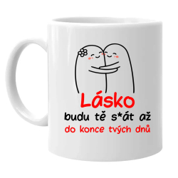Lásko! Budu tě s*át až do konce tvých dnů - hrnek s potiskem