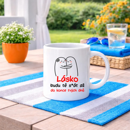 Lásko! Budu tě s*át až do konce tvých dnů - hrnek s potiskem