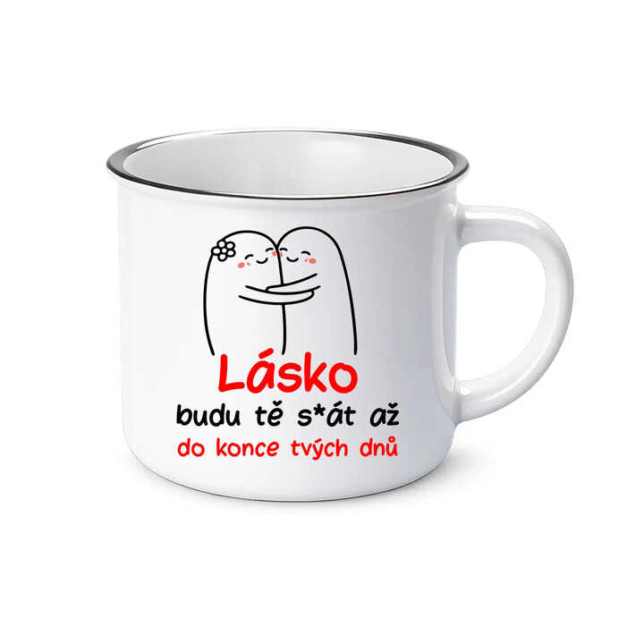 Lásko! Budu tě s*át až do konce tvých dnů  - keramický smaltovaný hrneček s potiskem