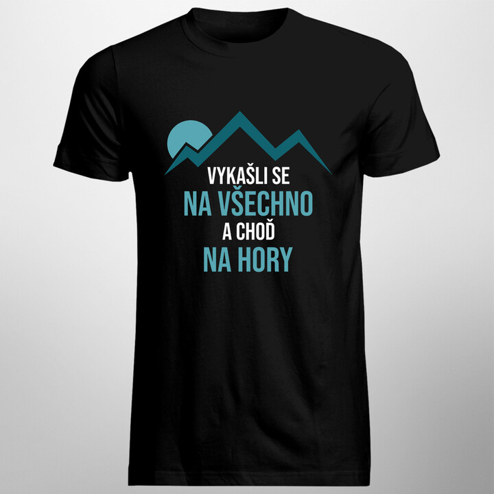 Vykašli se na všechno a choď na hory - pánská a dámská trička  s potiskem