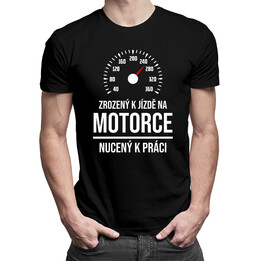 Zrozený k jízdě na motorce, nucený k práci - pánská trička  s potiskem