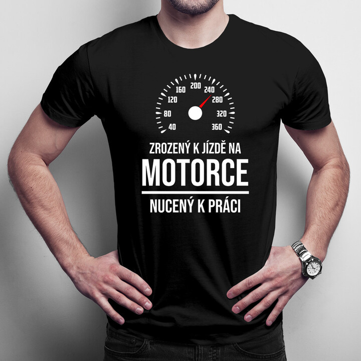Zrozený k jízdě na motorce, nucený k práci - pánská trička  s potiskem