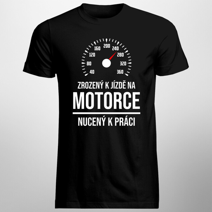 Zrozený k jízdě na motorce, nucený k práci - pánská trička  s potiskem