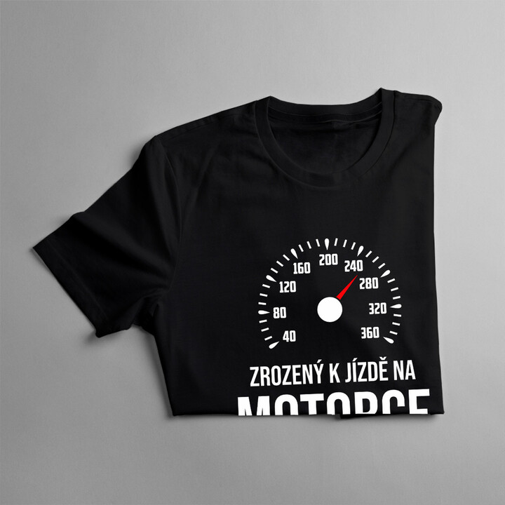 Zrozený k jízdě na motorce, nucený k práci - pánská trička  s potiskem