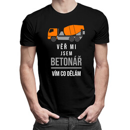 Věř mi, jsem betonář, vím, co dělám - pánská trička  s potiskem