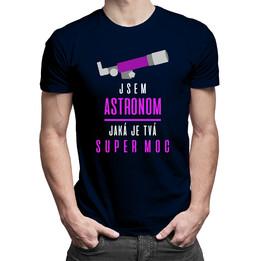 Jsem astronom , jaká je Tvá super moc? - pánská trička  s potiskem