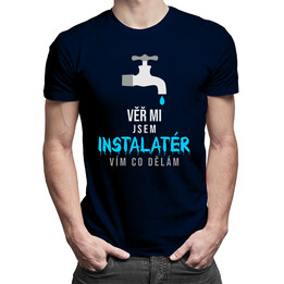 Věř mi, jsem instalatér, vím, co dělám - pánská trička  s potiskem