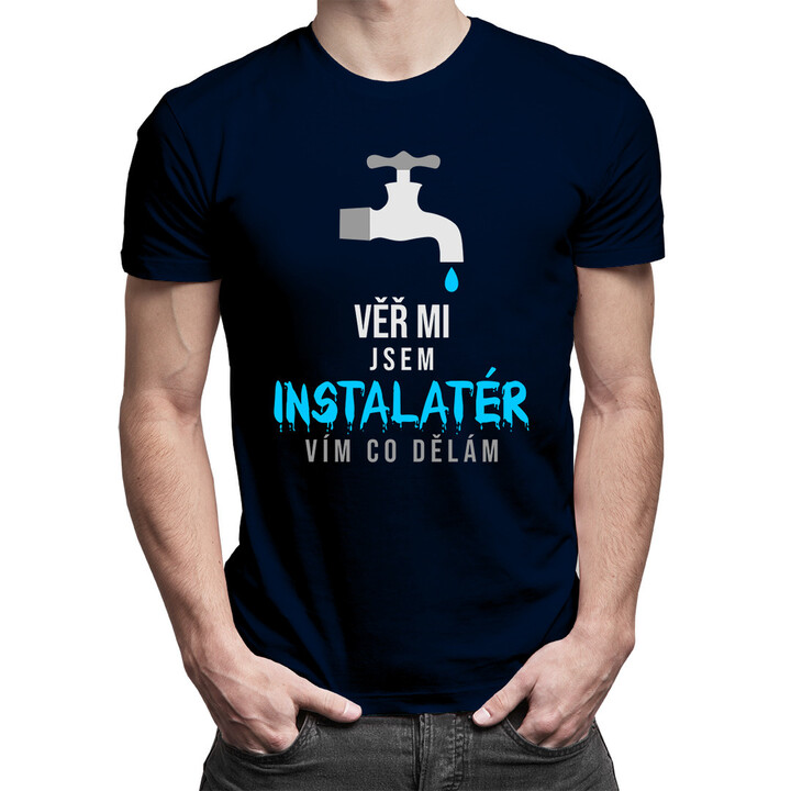 Věř mi, jsem instalatér, vím, co dělám - pánská trička  s potiskem