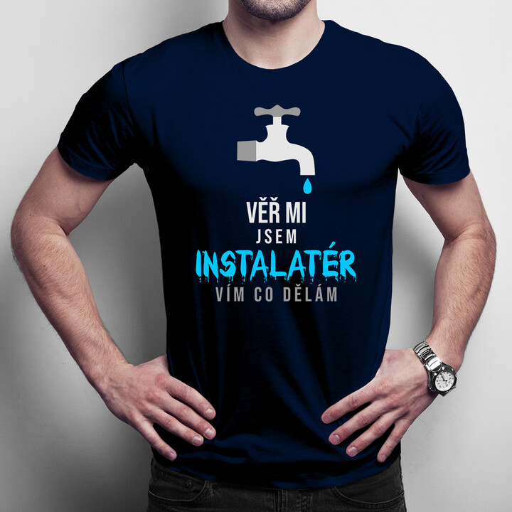 Věř mi, jsem instalatér, vím, co dělám - pánská trička  s potiskem