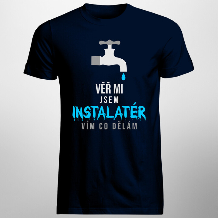 Věř mi, jsem instalatér, vím, co dělám - pánská trička  s potiskem