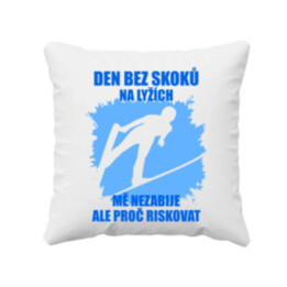 Den bez skoků  na lyžích mě nezabije, ale proč riskovat - polštář s potiskem