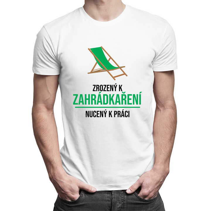 Zrozený k zahrádkaření, nucený k práci - pánská trička  s potiskem