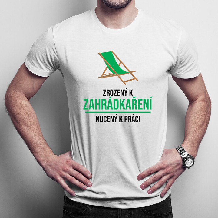Zrozený k zahrádkaření, nucený k práci - pánská trička  s potiskem