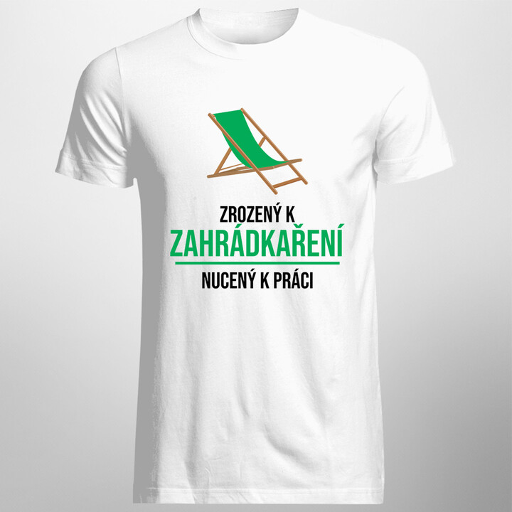 Zrozený k zahrádkaření, nucený k práci - pánská trička  s potiskem