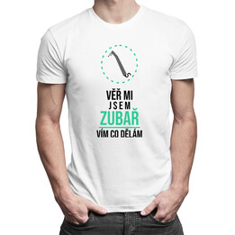 Věř mi, jsem zubař, vím, co dělám - pánské tričko s potiskem
