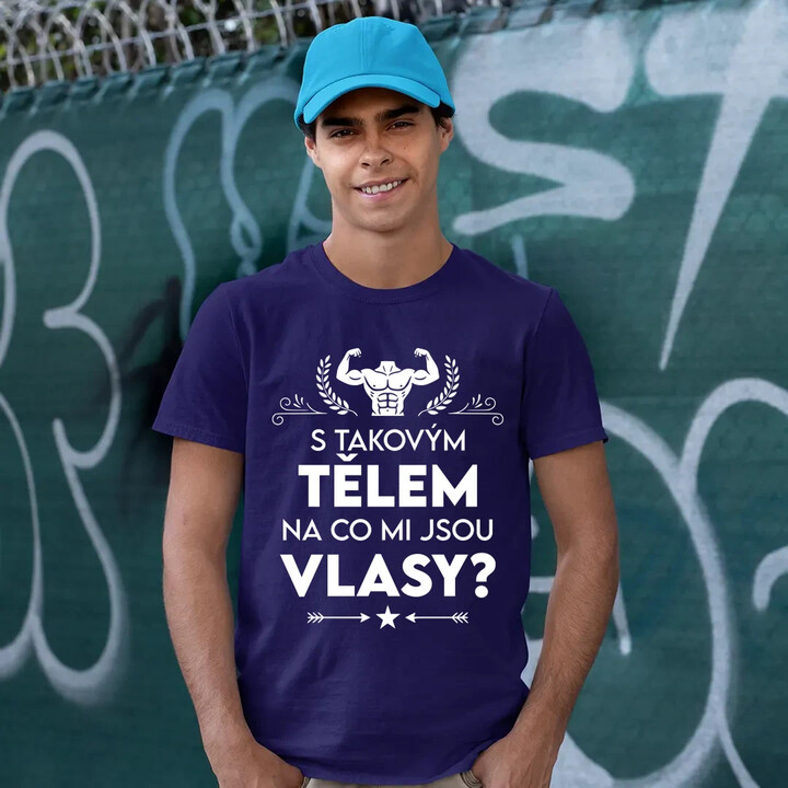 S takovým tělem, na co mi jsou vlasy? - pánské tričko s potiskem