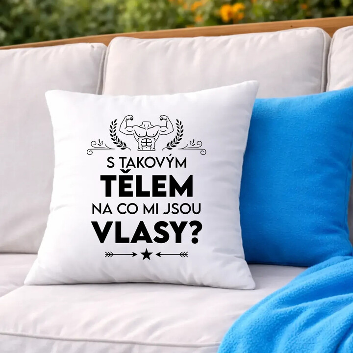 S takovým tělem, na co mi jsou vlasy? - polštář s potiskem