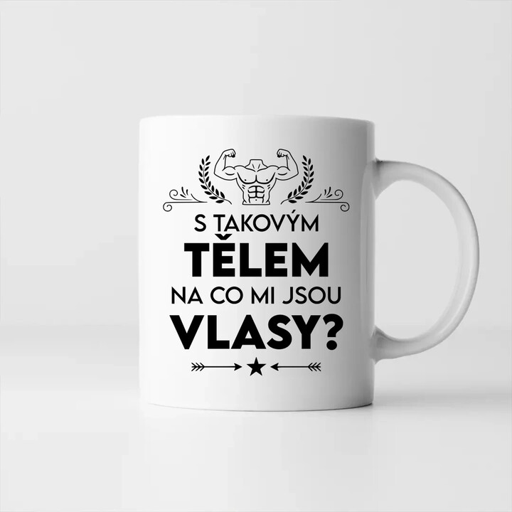 S takovým tělem, na co mi jsou vlasy? - hrnek s potiskem