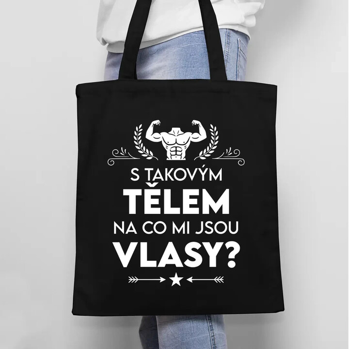 S takovým tělem, na co mi jsou vlasy? - taška s potiskem