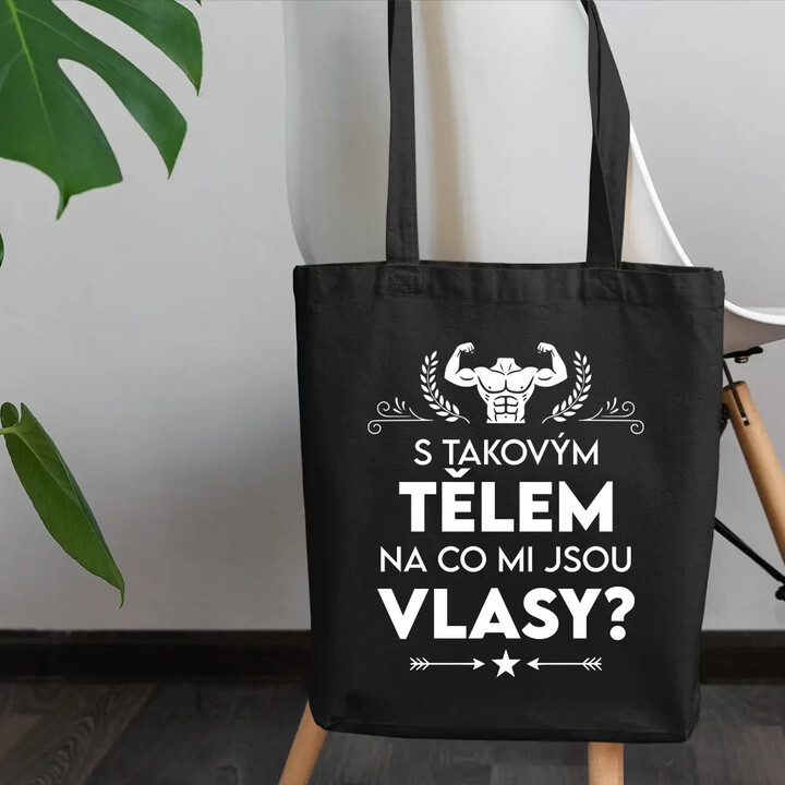 S takovým tělem, na co mi jsou vlasy? - taška s potiskem