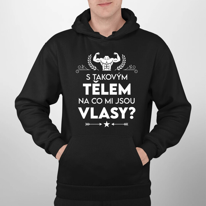 S takovým tělem, na co mi jsou vlasy? - pánská mikina s potiskem