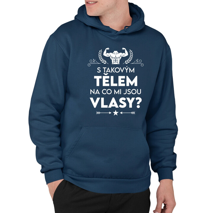 S takovým tělem, na co mi jsou vlasy? - pánská mikina s potiskem