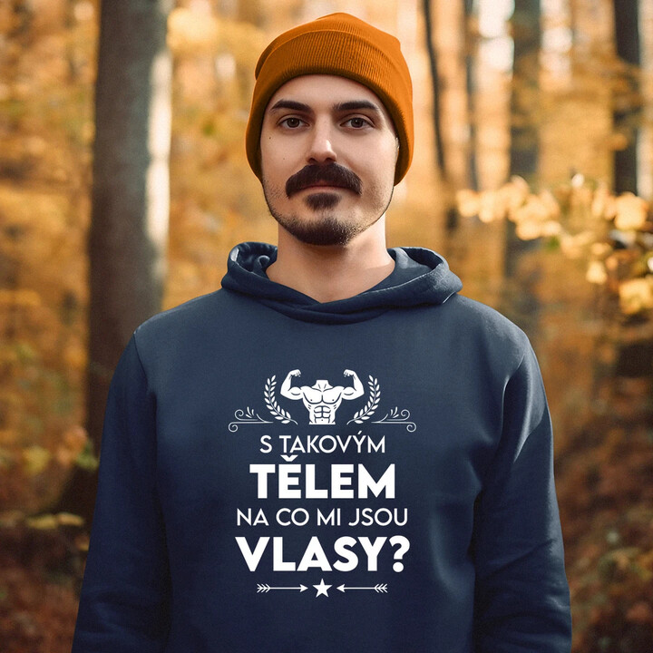 S takovým tělem, na co mi jsou vlasy? - pánská mikina s potiskem