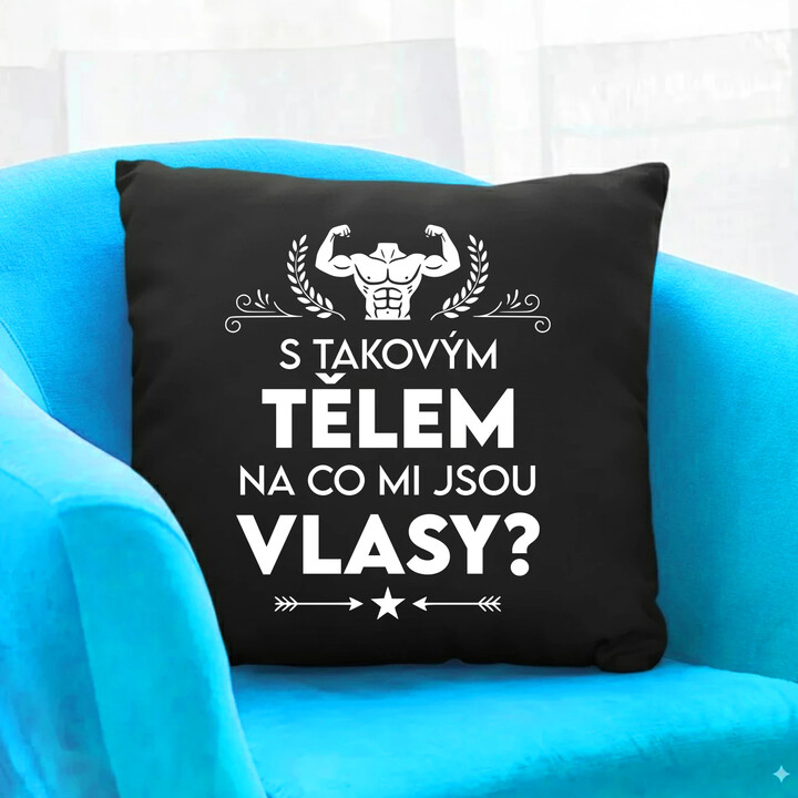 S takovým tělem, na co mi jsou vlasy? - černý polštář s potiskem
