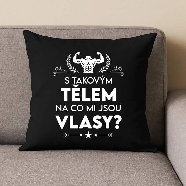 S takovým tělem, na co mi jsou vlasy? - černý polštář s potiskem