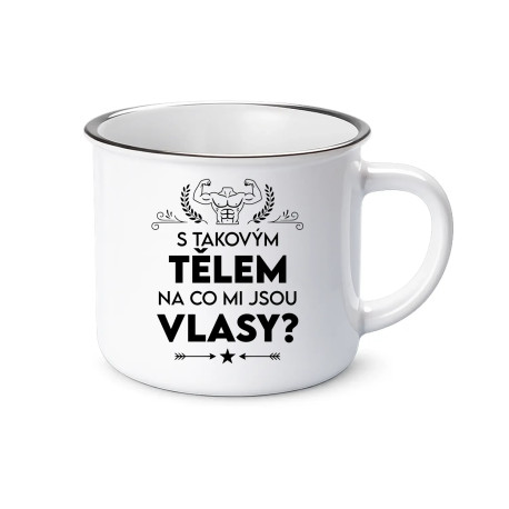 S takovým tělem, na co mi jsou vlasy?  - keramický smaltovaný hrneček s potiskem