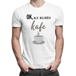 OK, ale nejdřív kafe - pánská a dámská trička  s potiskem