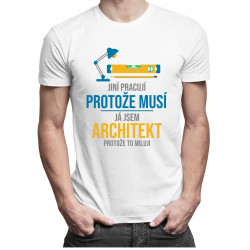 Jsem architekt, protože to miluji - pánské tričko s potiskem