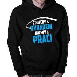Zrozený k rybaření - nucený k práci - pánské mikina s potiskem