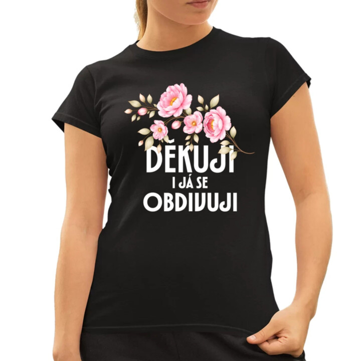 Děkuji, i já se obdivuji  - dámské tričko s potiskem
