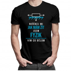 Neříkej mi jak mám žít - fyzik - pánské tričko s potiskem