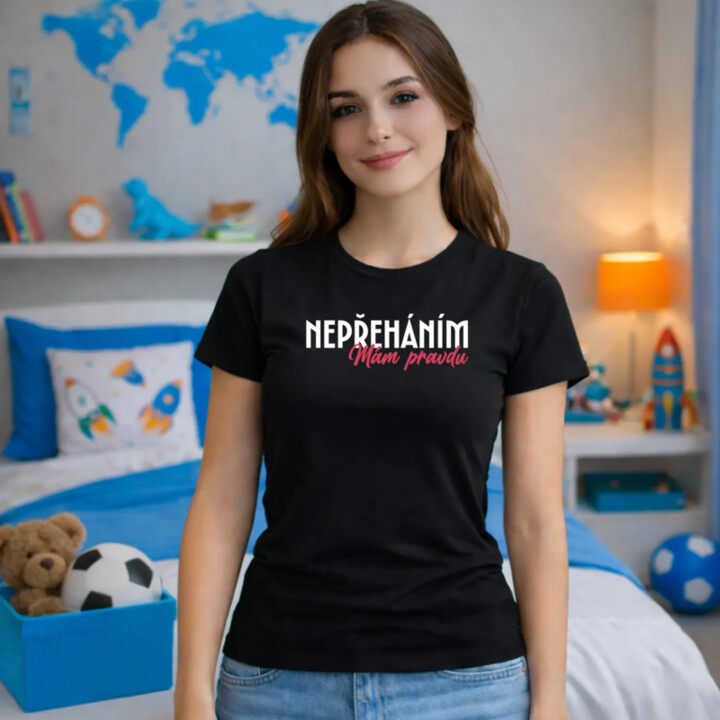 Nepřeháním. Mám pravdu  - dámské tričko s potiskem