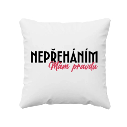 Nepřeháním. Mám pravdu - polštář s potiskem