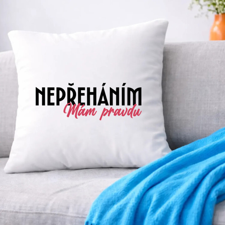 Nepřeháním. Mám pravdu - polštář s potiskem