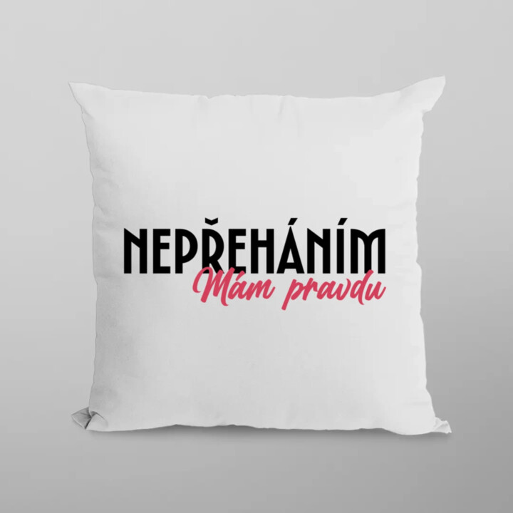 Nepřeháním. Mám pravdu - polštář s potiskem
