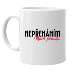 Nepřeháním. Mám pravdu - hrnek s potiskem