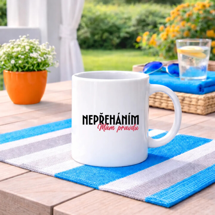 Nepřeháním. Mám pravdu - hrnek s potiskem