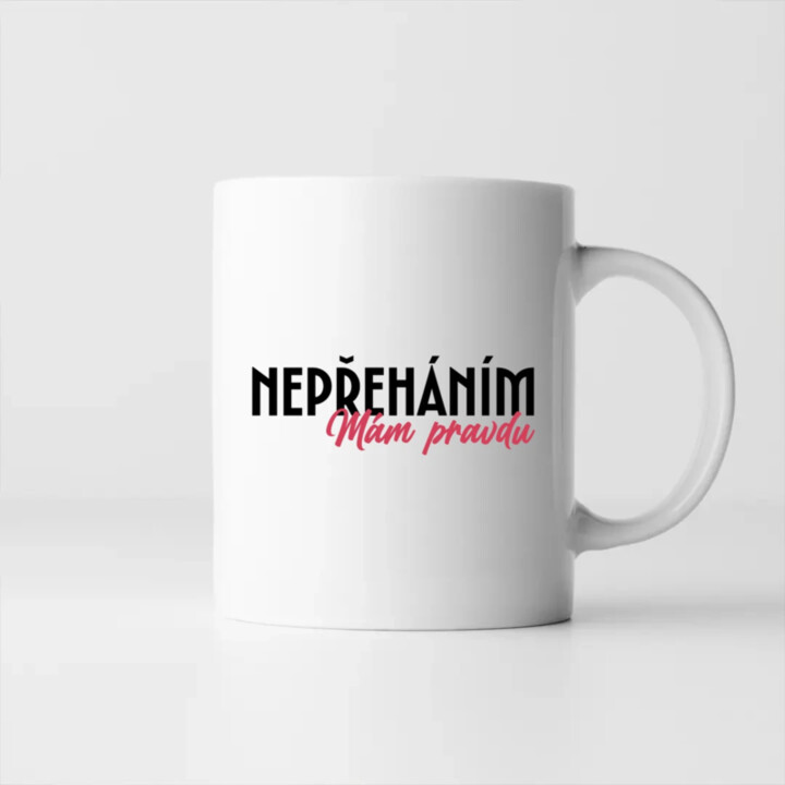 Nepřeháním. Mám pravdu - hrnek s potiskem