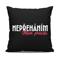 Nepřeháním. Mám pravdu - černý polštář s potiskem