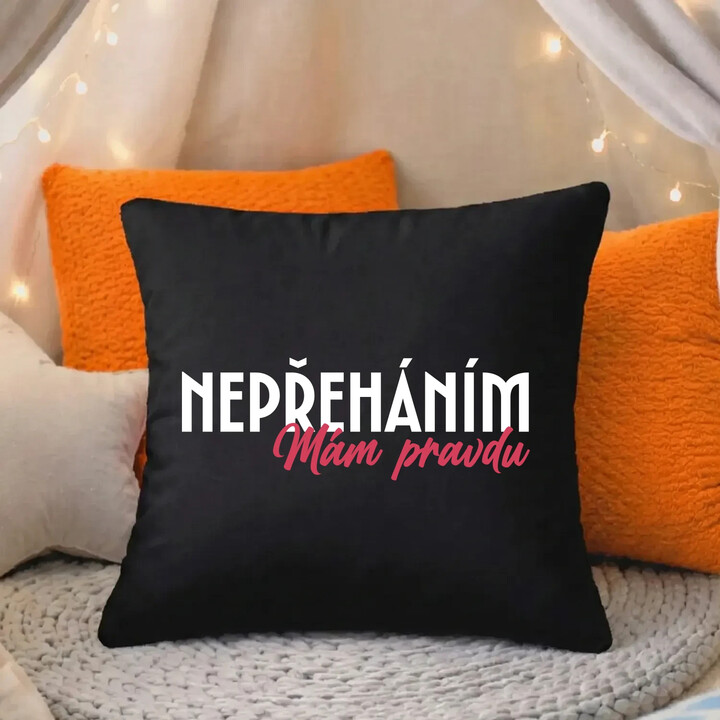 Nepřeháním. Mám pravdu - černý polštář s potiskem