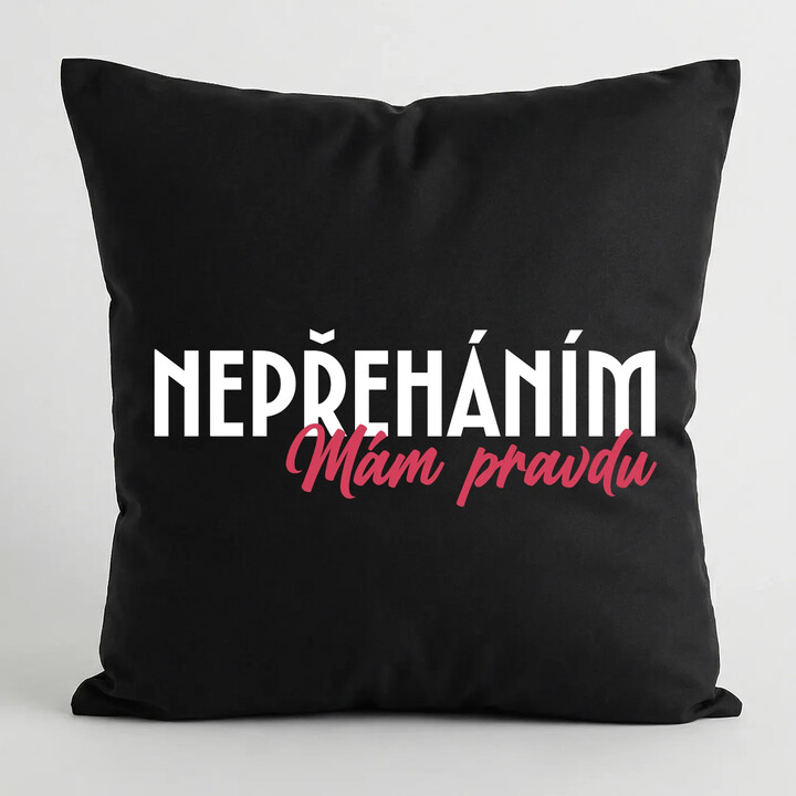 Nepřeháním. Mám pravdu - černý polštář s potiskem
